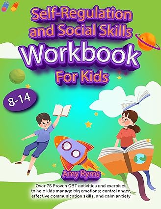 Self Regulation and Social Skills Workbook for Kids (8-14): Over 75 Proven CBT activities and exercises to help kids manage big emotions; control anger, ... communication skills,and calm anxiety - Epub + Converted Pdf